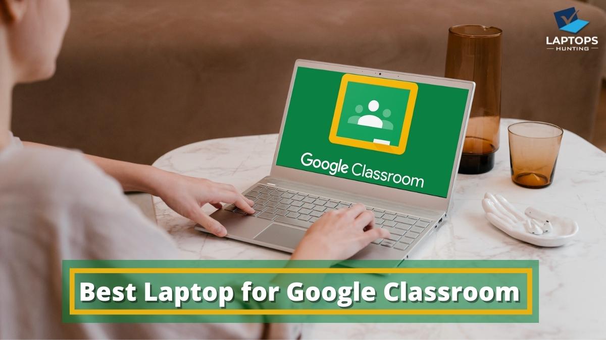 Best Laptop for Google Classroom