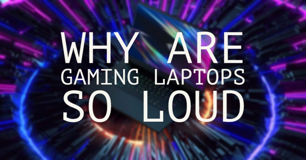 why are gaming laptops so loud