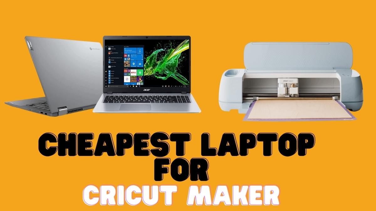 Cheapest Laptop for Cricut Maker